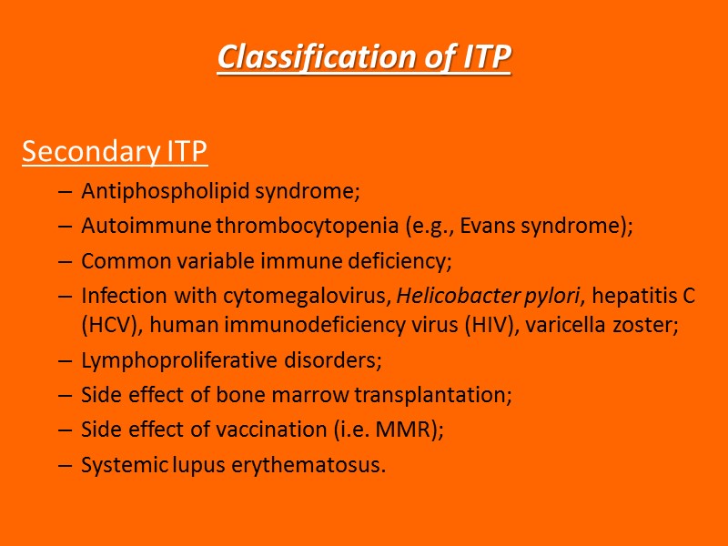 Classification of ITP Secondary ITP  Antiphospholipid syndrome; Autoimmune thrombocytopenia (e.g., Evans syndrome); Common